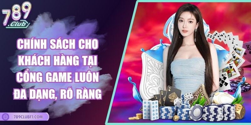 Chính sách cho khách hàng tại cổng game luôn đa dạng, rõ ràng