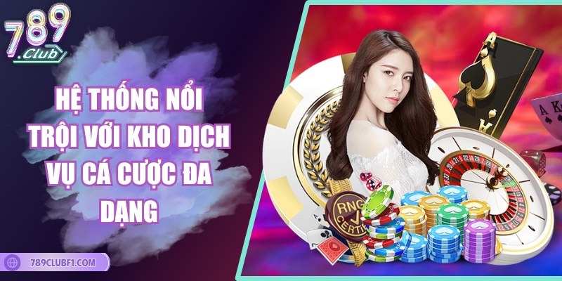 Hệ thống nổi trội với kho dịch vụ cá cược đa dạng