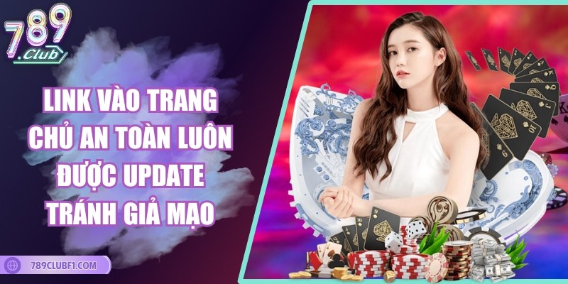 Link vào trang chủ an toàn luôn được update tránh giả mạo