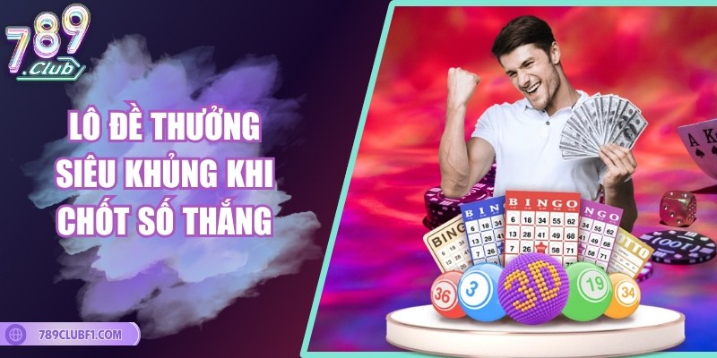 Lô đề thưởng siêu khủng khi chốt số thắng